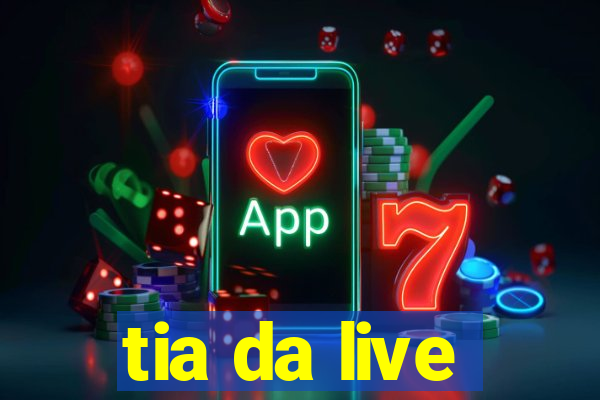 tia da live